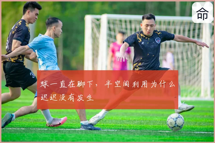 球一直在脚下，半空间利用为什么迟迟没有发生
